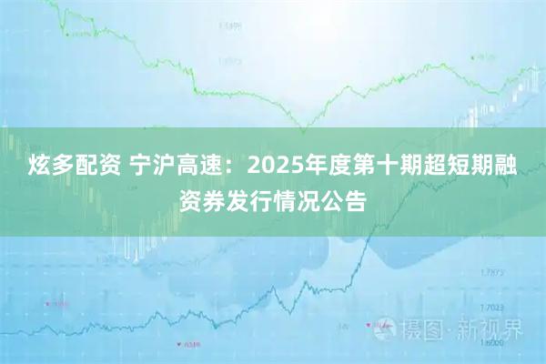 炫多配资 宁沪高速：2025年度第十期超短期融资券发行情况公告